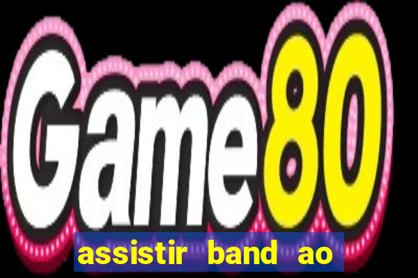 assistir band ao vivo gratis